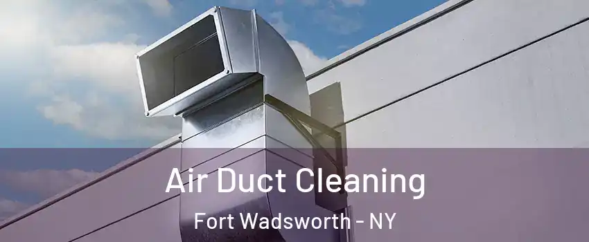 Air Duct Cleaning Fort Wadsworth - NY