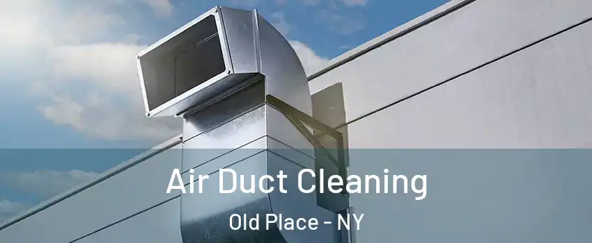 Air Duct Cleaning Old Place - NY