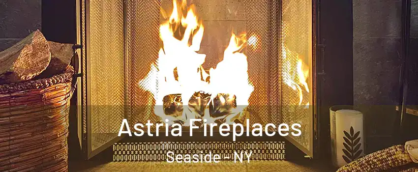 Astria Fireplaces Seaside - NY