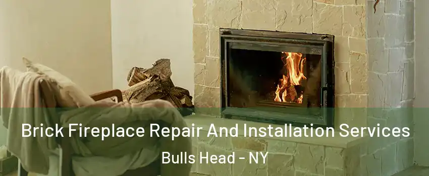 Brick Fireplace Repair And Installation Services Bulls Head - NY