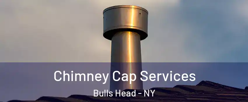 Chimney Cap Services Bulls Head - NY