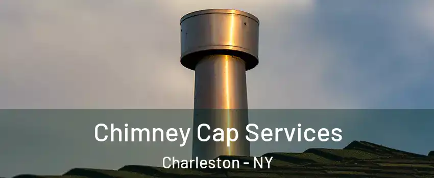 Chimney Cap Services Charleston - NY