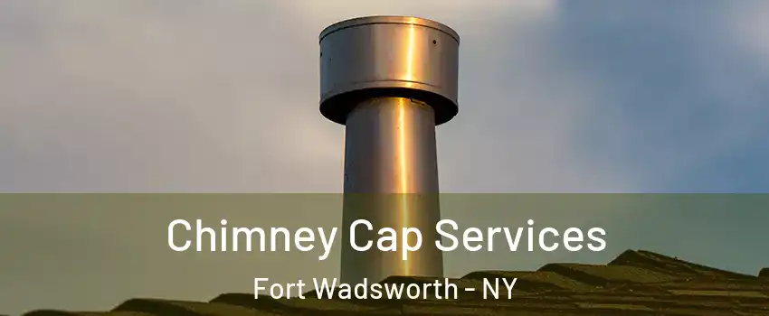 Chimney Cap Services Fort Wadsworth - NY