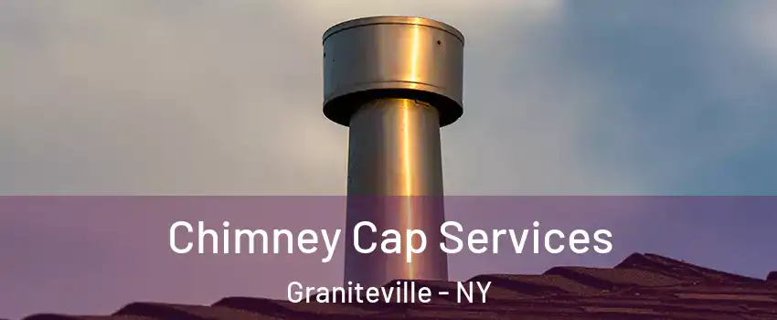 Chimney Cap Services Graniteville - NY