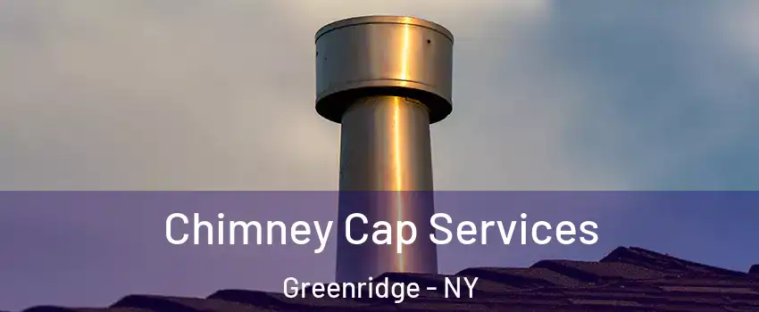 Chimney Cap Services Greenridge - NY