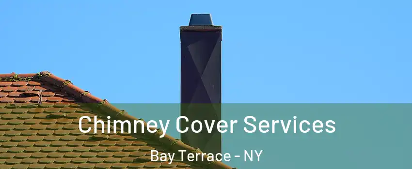 Chimney Cover Services Bay Terrace - NY