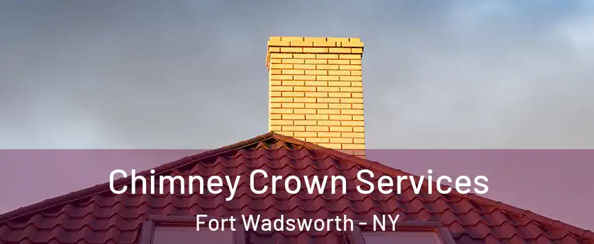 Chimney Crown Services Fort Wadsworth - NY