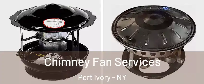 Chimney Fan Services Port Ivory - NY