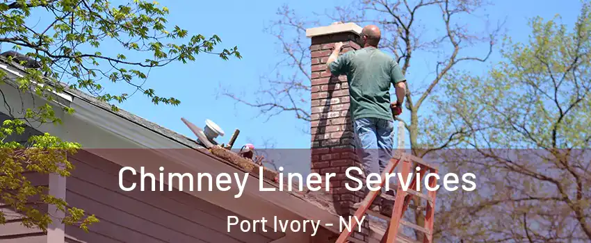 Chimney Liner Services Port Ivory - NY