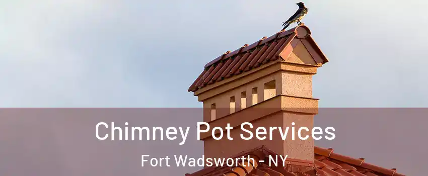 Chimney Pot Services Fort Wadsworth - NY