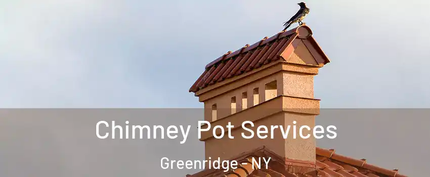 Chimney Pot Services Greenridge - NY