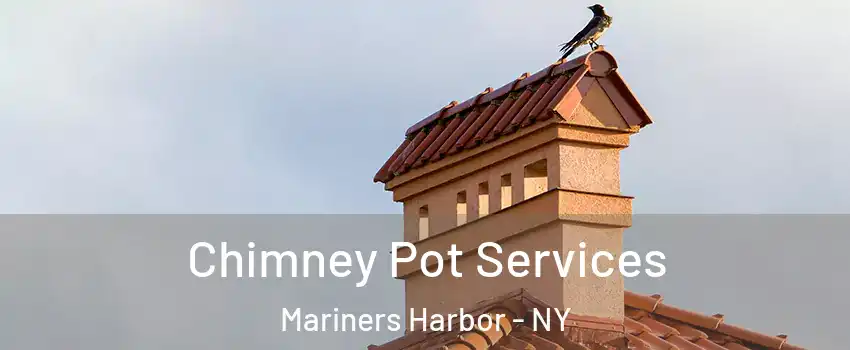 Chimney Pot Services Mariners Harbor - NY