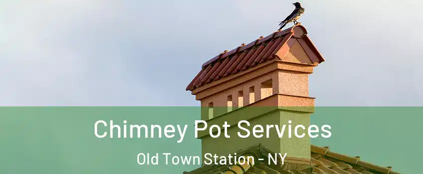 Chimney Pot Services Old Town Station - NY