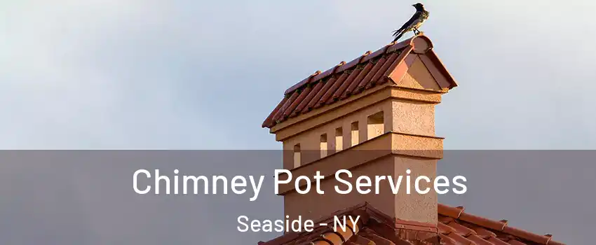 Chimney Pot Services Seaside - NY