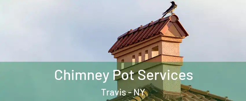 Chimney Pot Services Travis - NY