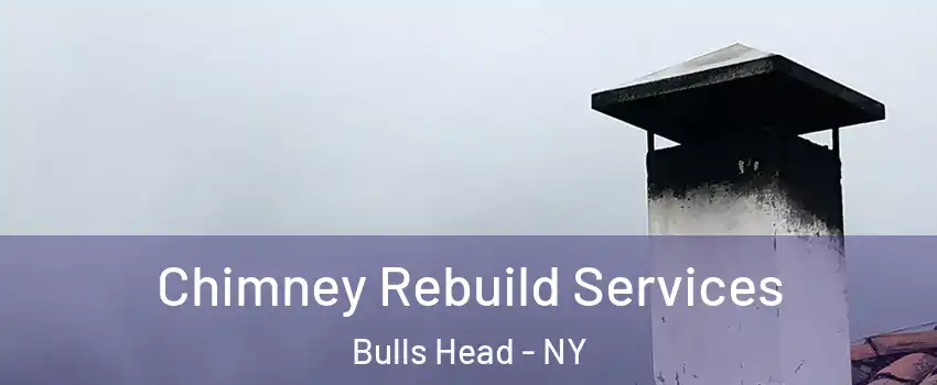 Chimney Rebuild Services Bulls Head - NY