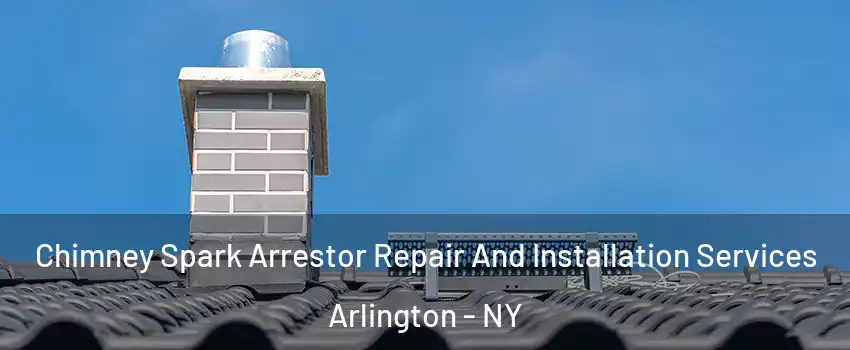 Chimney Spark Arrestor Repair And Installation Services Arlington - NY