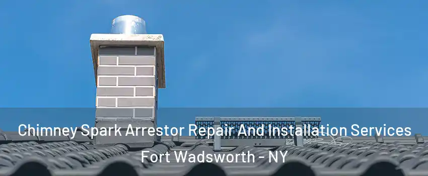 Chimney Spark Arrestor Repair And Installation Services Fort Wadsworth - NY