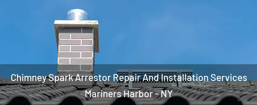 Chimney Spark Arrestor Repair And Installation Services Mariners Harbor - NY