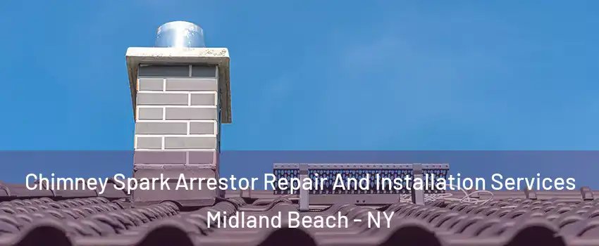 Chimney Spark Arrestor Repair And Installation Services Midland Beach - NY