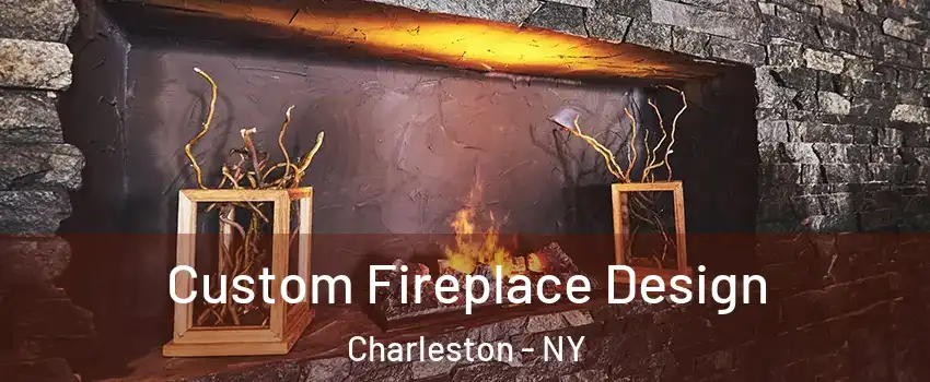 Custom Fireplace Design Charleston - NY