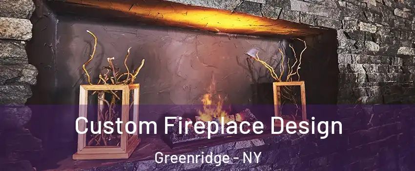 Custom Fireplace Design Greenridge - NY