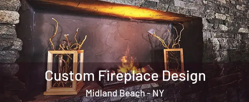 Custom Fireplace Design Midland Beach - NY