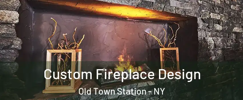 Custom Fireplace Design Old Town Station - NY