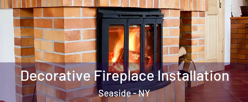 Decorative Fireplace Installation Seaside - NY