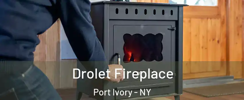 Drolet Fireplace Port Ivory - NY