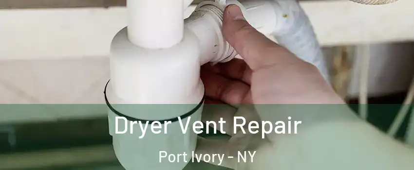 Dryer Vent Repair Port Ivory - NY