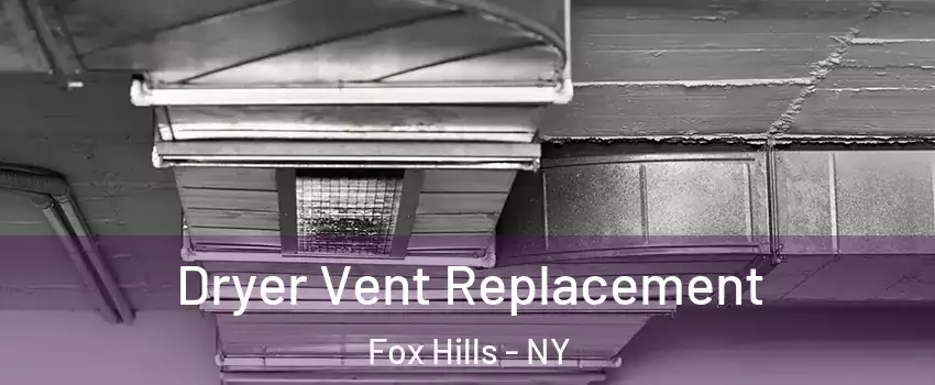 Dryer Vent Replacement Fox Hills - NY