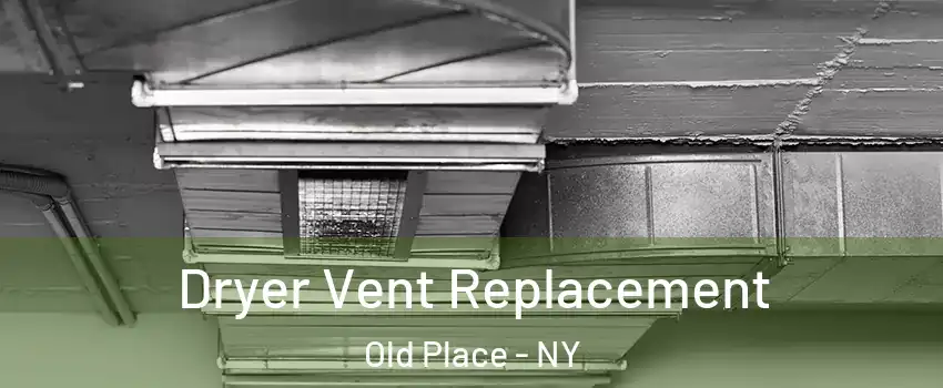 Dryer Vent Replacement Old Place - NY