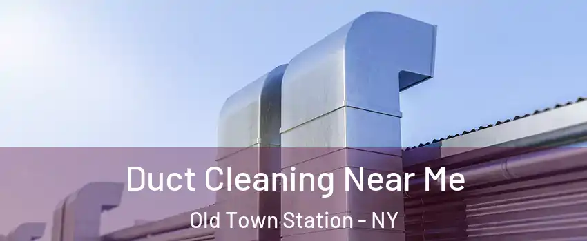 Duct Cleaning Near Me Old Town Station - NY