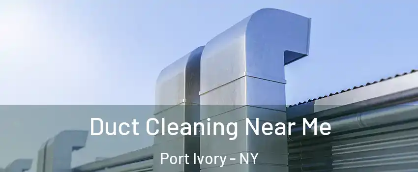 Duct Cleaning Near Me Port Ivory - NY