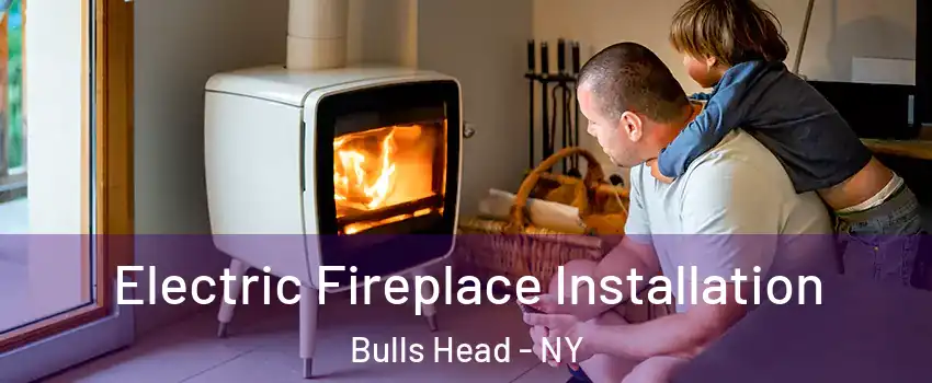 Electric Fireplace Installation Bulls Head - NY