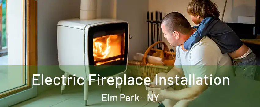 Electric Fireplace Installation Elm Park - NY