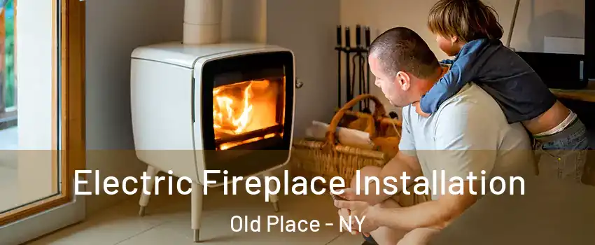 Electric Fireplace Installation Old Place - NY