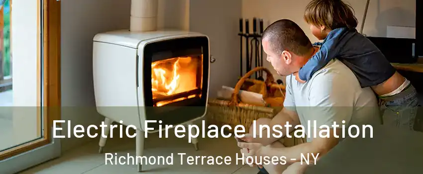 Electric Fireplace Installation Richmond Terrace Houses - NY