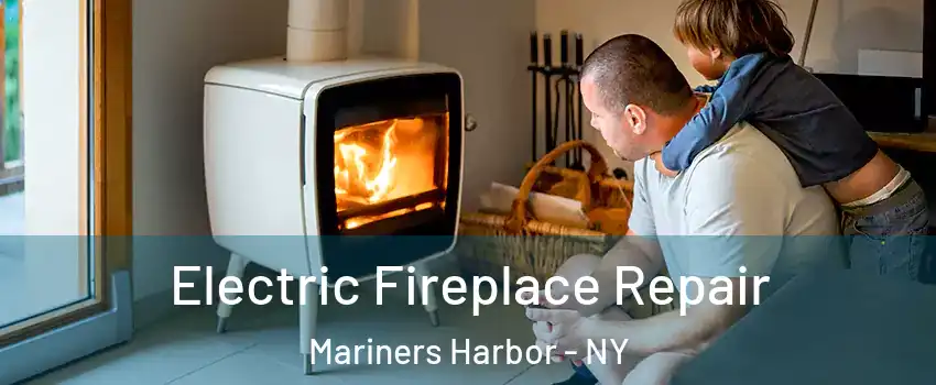 Electric Fireplace Repair Mariners Harbor - NY