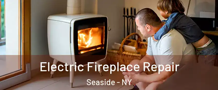 Electric Fireplace Repair Seaside - NY