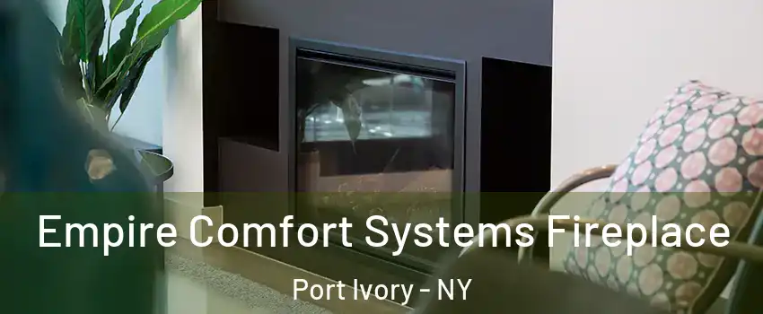 Empire Comfort Systems Fireplace Port Ivory - NY