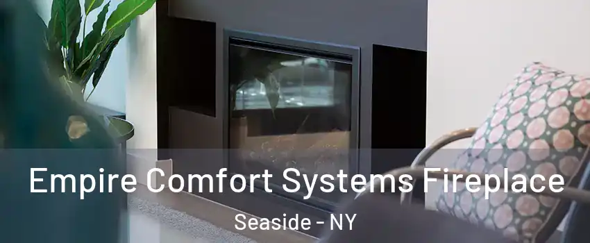 Empire Comfort Systems Fireplace Seaside - NY