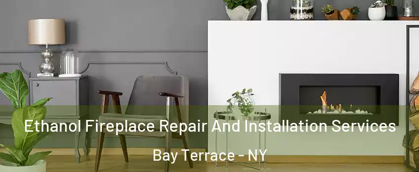 Ethanol Fireplace Repair And Installation Services Bay Terrace - NY