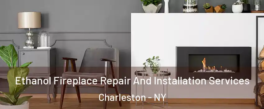 Ethanol Fireplace Repair And Installation Services Charleston - NY