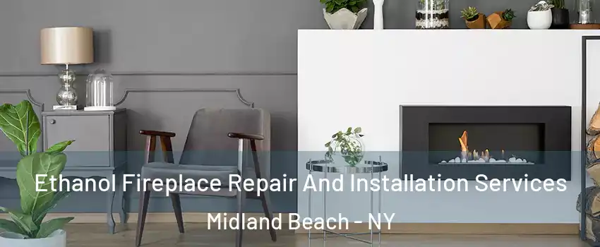 Ethanol Fireplace Repair And Installation Services Midland Beach - NY