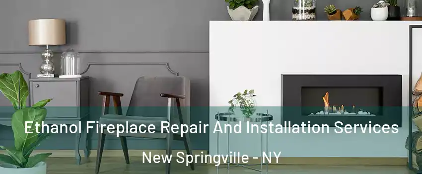 Ethanol Fireplace Repair And Installation Services New Springville - NY