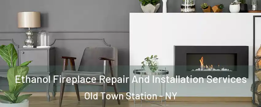 Ethanol Fireplace Repair And Installation Services Old Town Station - NY