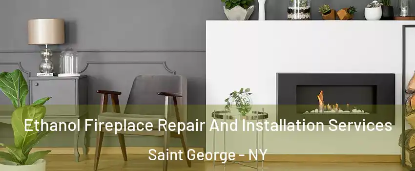 Ethanol Fireplace Repair And Installation Services Saint George - NY