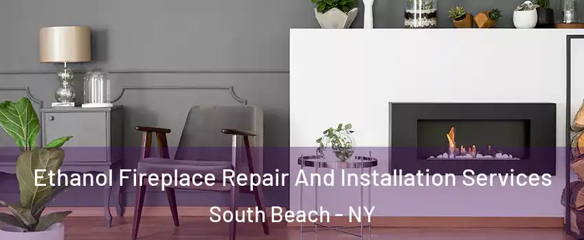 Ethanol Fireplace Repair And Installation Services South Beach - NY